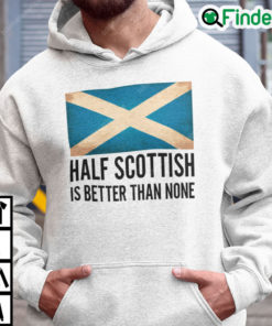 Half Scottish Is Better Than None Hoodie