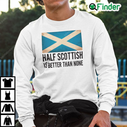 Half Scottish Is Better Than None Sweatshirt