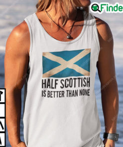 Half Scottish Is Better Than None Tank Top