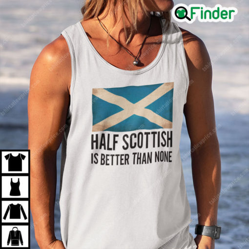 Half Scottish Is Better Than None Tank Top