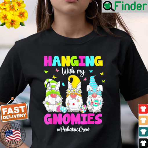 Hanging With My Gnomies Pediatric Nurse Easter Day 2022 T Shirt