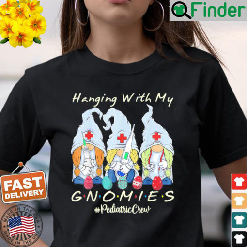 Hanging With My Gnomies Pediatric Nurse Easter Day T Shirt