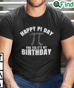 Happy Pi Day And Yes Its My Birthday Shirt