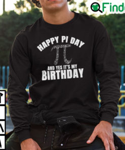 Happy Pi Day And Yes Its My Birthday Sweatshirt