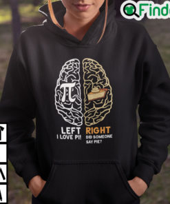 Happy Pi Day Left I Love Pi Right Did Someone Say Pie Hoodie