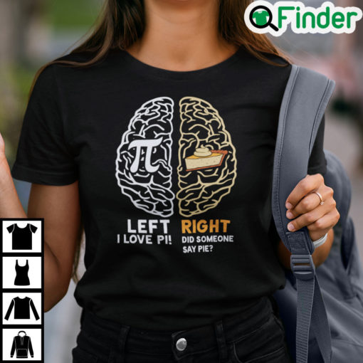 Happy Pi Day Left I Love Pi Right Did Someone Say Pie Shirt