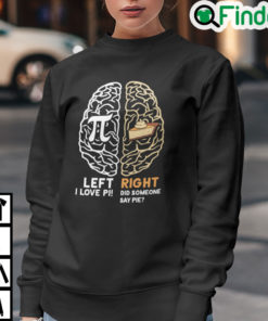 Happy Pi Day Left I Love Pi Right Did Someone Say Pie Sweatshirt