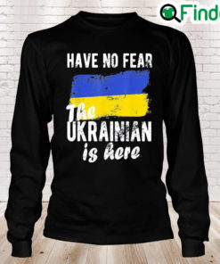 Have No Fear The Ukrainian Is Here I Stand With Ukraine Peace Ukraine Long Sleeve