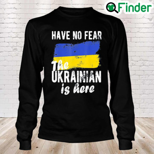 Have No Fear The Ukrainian Is Here I Stand With Ukraine Peace Ukraine Long Sleeve