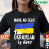 Have No Fear The Ukrainian Is Here I Stand With Ukraine Peace Ukraine Shirt 1