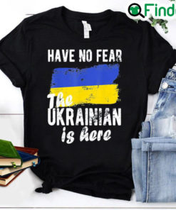 Have No Fear The Ukrainian Is Here I Stand With Ukraine Peace Ukraine Shirt