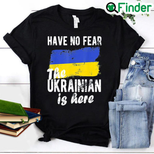 Have No Fear The Ukrainian Is Here I Stand With Ukraine Peace Ukraine Shirt