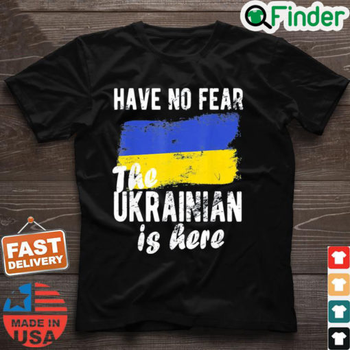 Have No Fear The Ukrainian Is Here I Stand With Ukraine Peace Ukraine T Shirt