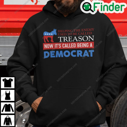Helping The Enemy Used To Be Called Treason Now Its Called Being A Democrat Hoodie