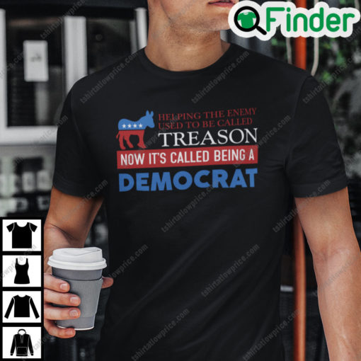 Helping The Enemy Used To Be Called Treason Now Its Called Being A Democrat T Shirt