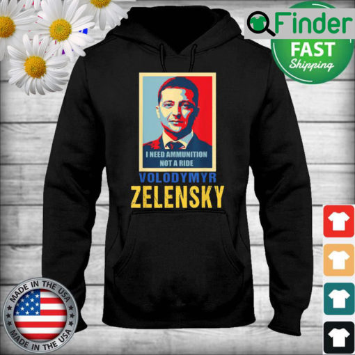 Hero Volodymyr Zelensky I Need Ammunition Not A Ride Ukraine Hoodie