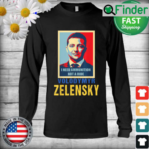 Hero Volodymyr Zelensky I Need Ammunition Not A Ride Ukraine Long Sleeve