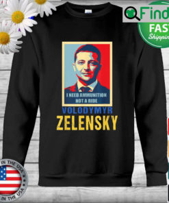 Hero Volodymyr Zelensky I Need Ammunition Not A Ride Ukraine Sweatshirt