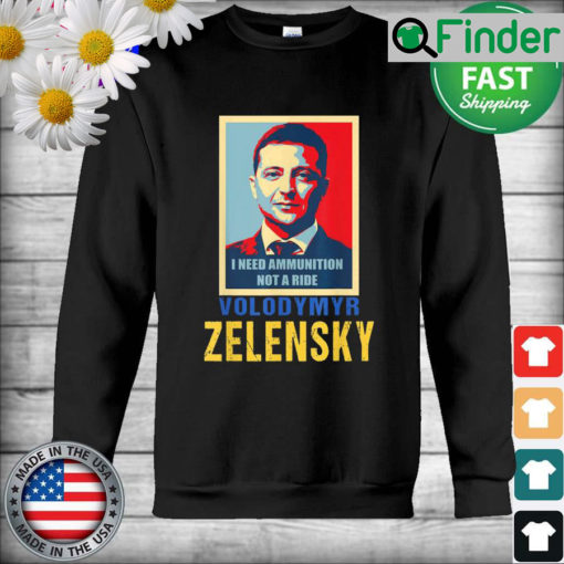 Hero Volodymyr Zelensky I Need Ammunition Not A Ride Ukraine Sweatshirt