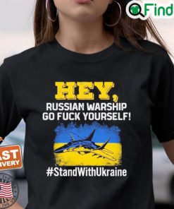 Hey Russian Warship Go Fuck Yourself Stand With Ukraine Shirt