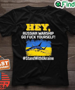 Hey Russian Warship Go Fuck Yourself Stand With Ukraine T Shirt