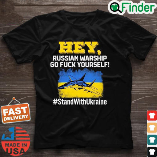 Hey Russian Warship Go Fuck Yourself Stand With Ukraine T Shirt