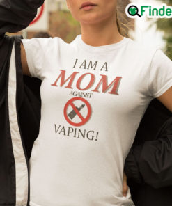 I Am A Mom Against Vaping Shirt