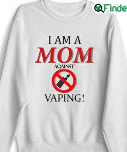 I Am A Mom Against Vaping sweatshirt