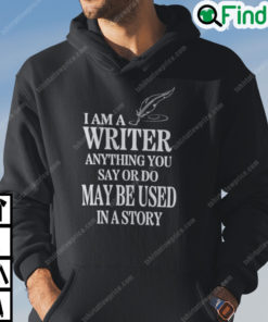 I Am A Writer Anything You Say Or Do May Be Used In A Story Hoodie
