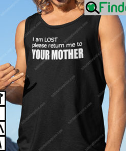 I Am Lost Please Return Me To Your Mother Tank Top