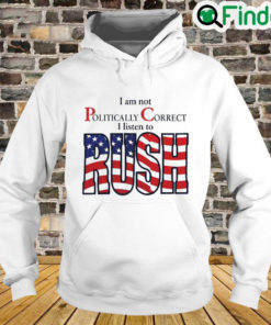 I Am Not Politically Correct I Listen To Rush Hoodie