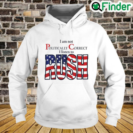 I Am Not Politically Correct I Listen To Rush Hoodie