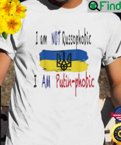 I Am Not Russophobic I Am Putin phobic Shirt