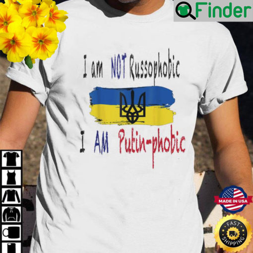 I Am Not Russophobic I Am Putin phobic Shirt