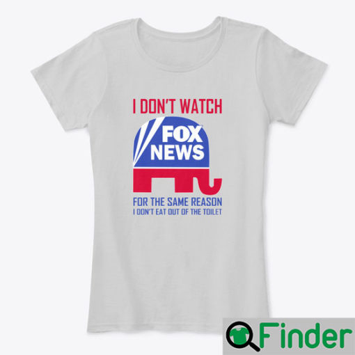 I DONT WATCH FOX NEWS Shirts