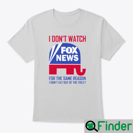 I DONT WATCH FOX NEWS T Shirt