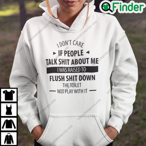 I Dont Care If People Talk Shit About Me I Was Raised To Flush Shit Down Hoodie