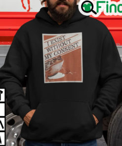 I Exist Without My Consent Hoodie