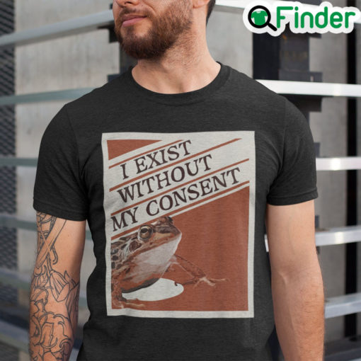 I Exist Without My Consent Shirts