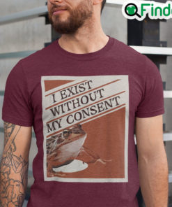 I Exist Without My Consent T Shirts