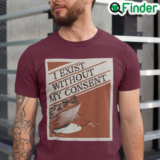 I Exist Without My Consent T Shirts