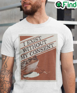 I Exist Without My Consent TShirt