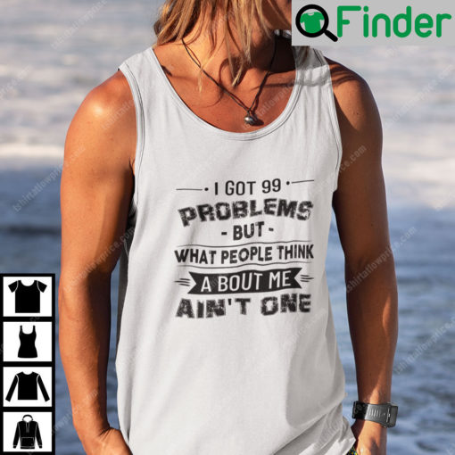 I Got 99 Problems But What People Think About Me Aint One Tank Top