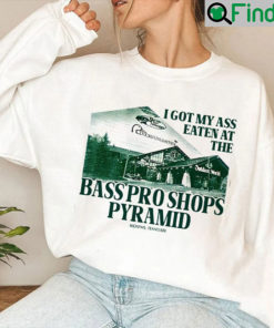 I Got My Ass Eaten At The Bass Pro Shops Pyramid Sweatshirt