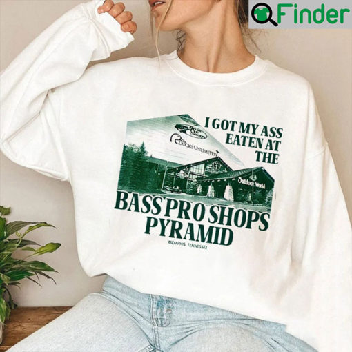 I Got My Ass Eaten At The Bass Pro Shops Pyramid Sweatshirt