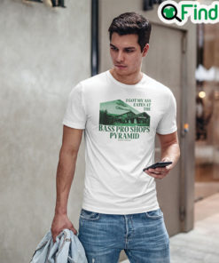 I Got My Ass Eaten At The Bass Pro Shops Pyramid Tee Shirt