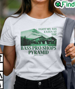 I Got My Ass Eaten At The Bass Pro Shops Pyramid Unisex T Shirt