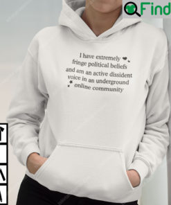 I Have Extremely Fringe Political Beliefs And Am An Active Dissident Hoodie