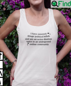 I Have Extremely Fringe Political Beliefs And Am An Active Dissident Tank Top