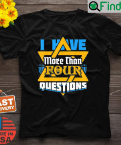 I Have More Than Four Questions Passover Jewish Seder T Shirt